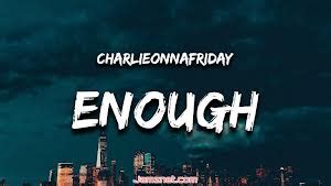 enough charlieonnafriday lyrics|download mp3 enough by charlieonnafriday.